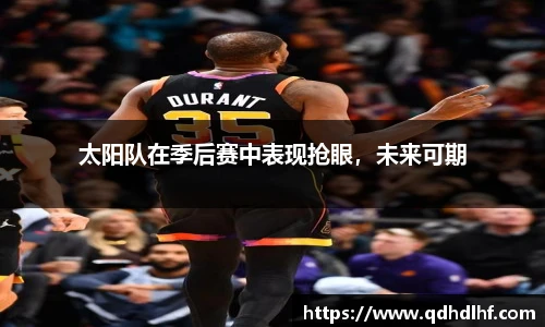 太阳队在季后赛中表现抢眼，未来可期